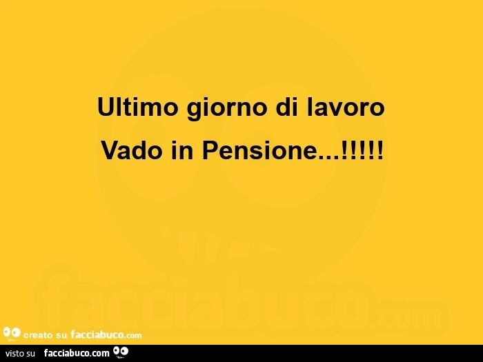 Ultimo giorno di lavoro vado in pensione