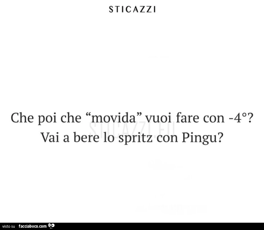 Che poi che movida vuoi fare con -4 gradi? Vai a bere lo spritz con pingu?