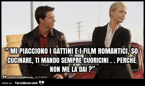 " mi piacciono i gattini e i film romantici, so cucinare, ti mando sempre cuoricini. Perchรจ non me la dai? "
