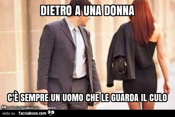 Dietro a una donna c'è sempre un uomo che le guarda il culo
