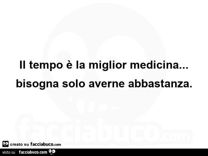 Il tempo è la miglior medicina&hellip; bisogna solo averne abbastanza