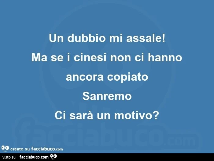 Un dubbio mi assale! Ma se i cinesi non ci hanno ancora copiato sanremo ci sarà un motivo?