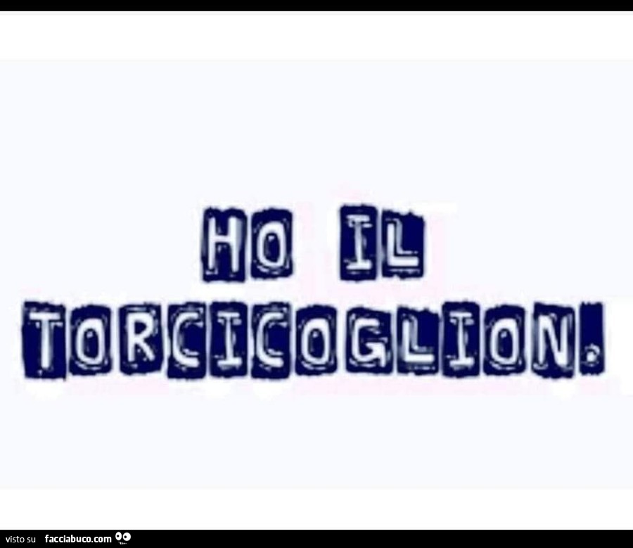 Ho il torcicoglioni