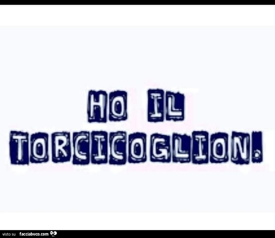 Ho il torcicoglioni