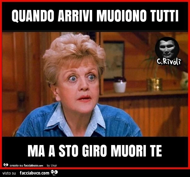 Quando arrivi muoiono tutti ma a sto giro muori te