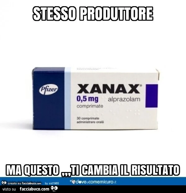 Stesso produttore ma questo, ti cambia il risultato. Xanax