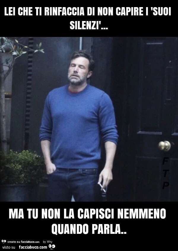 Lei che ti rinfaccia di non capire i 'suoi silenzì&hellip; ma tu non la capisci nemmeno quando parla