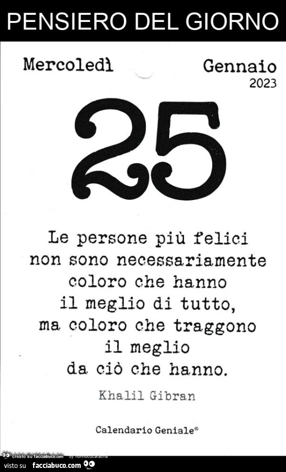 Le persone più felici non sono necessariamente coloro che hanno il meglio di tutto, ma coloro che traggono il meglio da ciò che hanno. Khalil Gibran