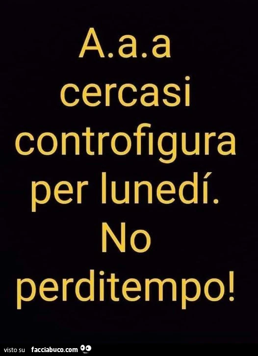 AAA cercarsi controfigura per lunedì. No perditempo