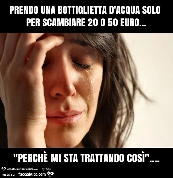 Prendo una bottiglietta d'acqua solo per scambiare 20 o 50 euro… "perchรจ mi sta trattando cosรฌ"