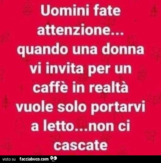 Uomini fate attenzione&hellip; quando una donna vi invita per un caffè in realtà vuole solo portarvi a letto&hellip; non ci cascate