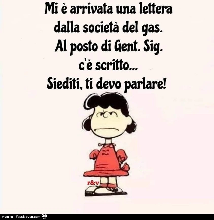 Mi è arrivata una lettera dalla società del gas. Al posto di gent. Sig. C'è scritto&hellip; siediti, ti devo parlare