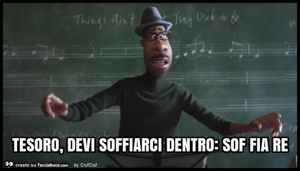 Tesoro, devi soffiarci dentro: sof fia re