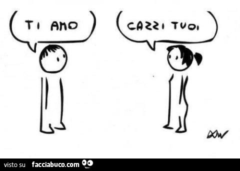 Ti amo. Cazzi tuoi