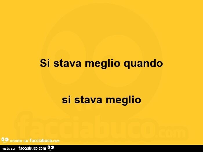 Si stava meglio quando si stava meglio