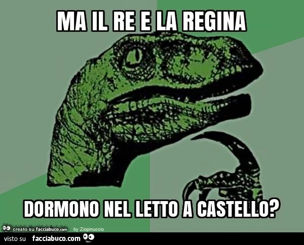 Ma il re e la regina dormono nel letto a castello?