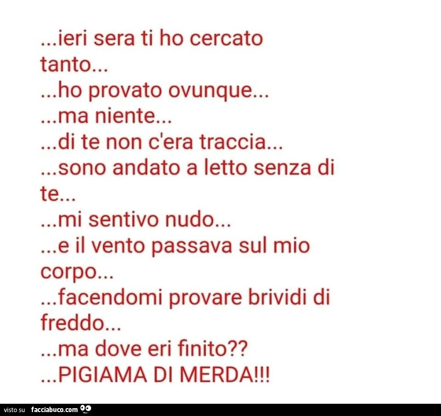 Ieri sera ti ho cercato tanto… ho provato ovunque… ma niente… di te non c'era traccia… sono andato a letto senza di te