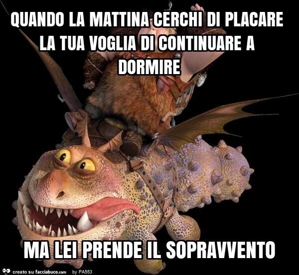 Quando la mattina cerchi di placare la tua voglia di continuare a dormire ma lei prende il sopravvento