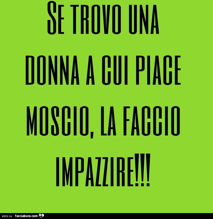 Se trovo una donna cui piace moscio, la faccio impazzire - Facciabuco.com