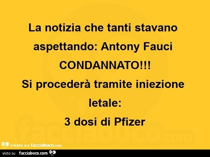 La notizia che tanti stavano aspettando: antony fauci condannato! Si procederร tramite iniezione letale: 3 dosi di pfizer