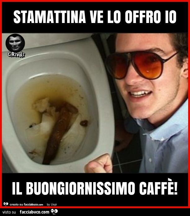 Stamattina ve lo offro io il buongiornissimo caffè