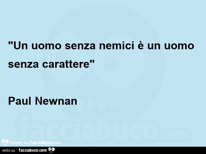 "un uomo senza nemici è un uomo senza carattere" paul newnan