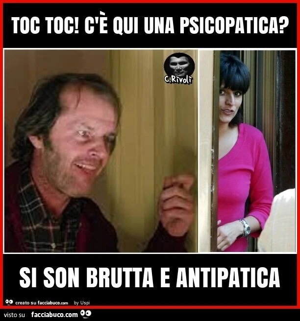 Toc toc! C'è qui una psicopatica? Si son brutta e antipatica