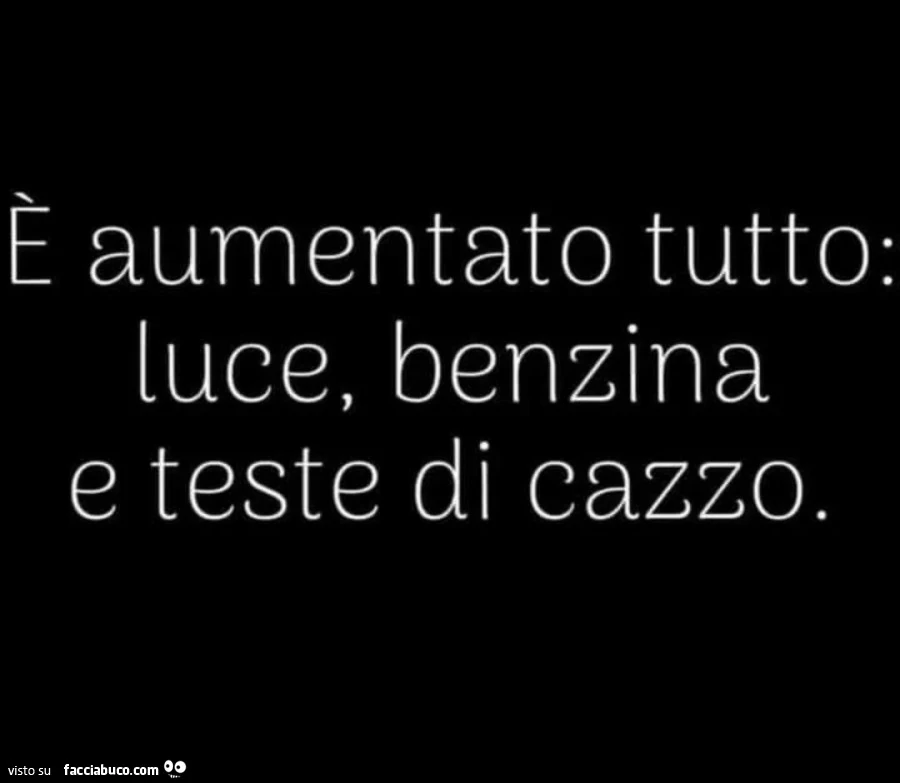 È aumentato tutto: luce, benzina e teste di cazzo