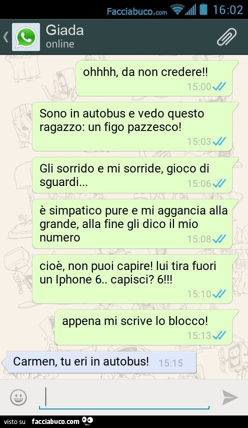 Ohhhh, da non credere! Sono in autobus e vedo questo ragazzo: un figo pazzesco! Gli sorrido e mi sorride, gioco di sguardi… è simpatico pure e mi aggancia alla grande, alla fine gli dico il mio numero. Cioè, non puoi capire! Lui tira fuori un Iphon