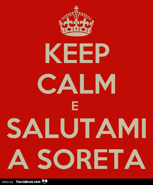 Keep calm e salutami a soreta
