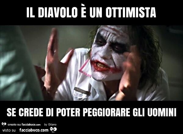 Il diavolo è un ottimista se crede di poter peggiorare gli uomini