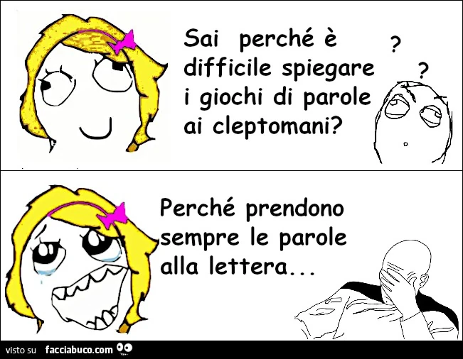 Sai perché è difficile spiegare i giochi di parole ai cleptomani? Perché prendono sempre le parole alla lettera?