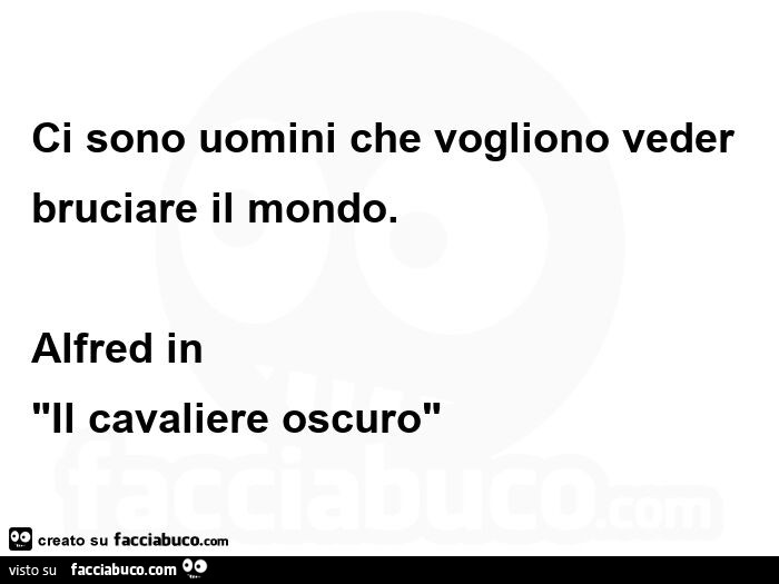 Ci sono uomini che vogliono veder bruciare il mondo. Alfred in il cavaliere oscuro
