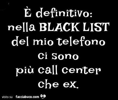 È definitivo: nella black list del mio telefono ci sono più call center che ex