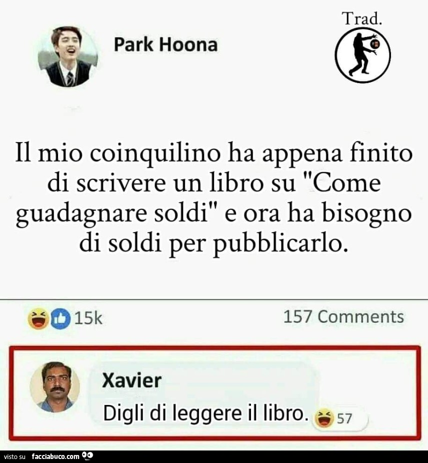 Il mio coinquilino ha appena finito di scrivere un libro su come guadagnare soldi e ora ha bisogno di soldi per pubblicarlo. Digli di leggere il libro