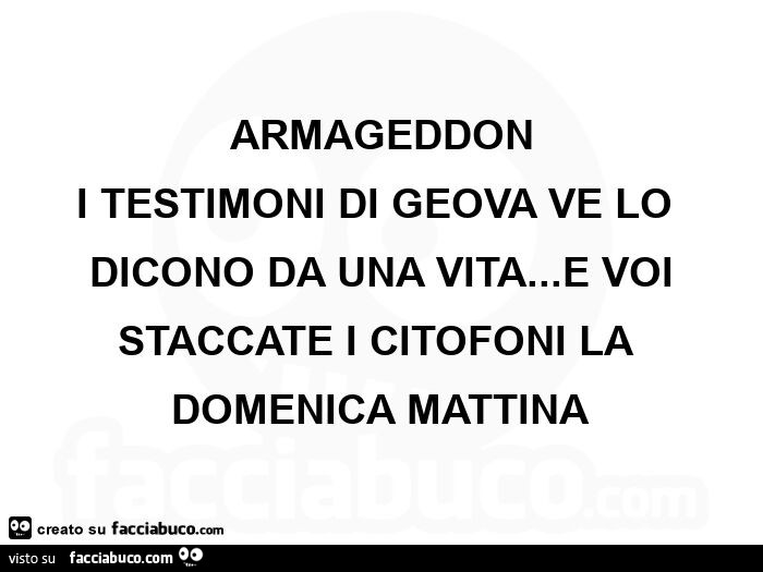Armageddon i testimoni di geova ve lo dicono da una vita… e voi staccate i citofoni la domenica mattina