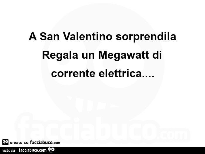 A san valentino sorprendila regala un megawatt di corrente elettrica