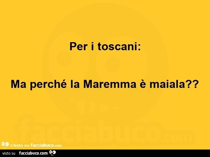 Per i toscani: ma perché la maremma è maiala?