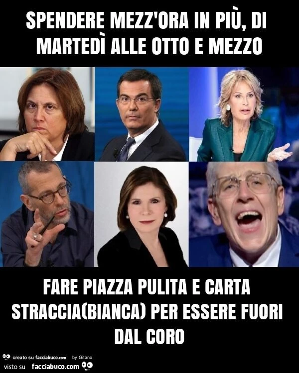 Spendere mezz'ora in piรน, di martedรฌ alle otto e mezzo fare piazza pulita e carta straccia(bianca) per essere fuori dal coro