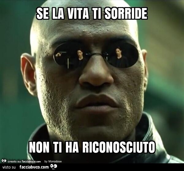 Se la vita ti sorride non ti ha riconosciuto