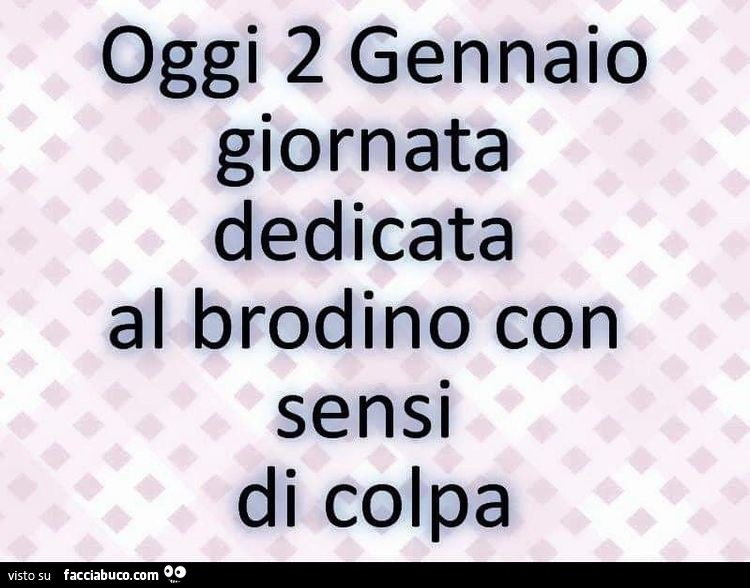 Oggi 2 gennaio giornata dedicata al brodino con sensi di colpa