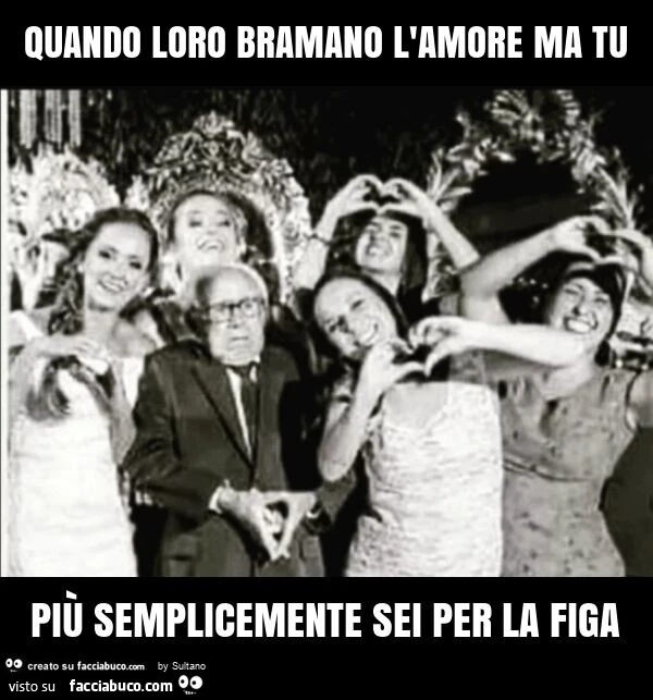 Quando loro bramano l'amore ma tu più semplicemente sei per la figa