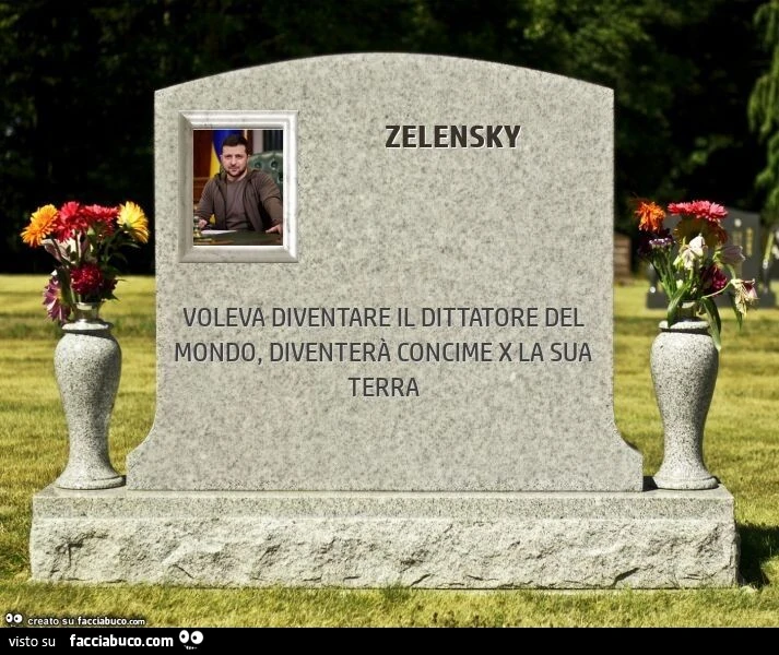 Zelensky. Voleva diventare il dittatore del mondo, diventerà concime x la sua terra