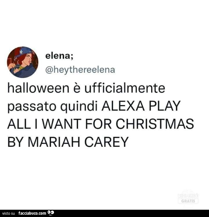 Halloween è ufficialmente passato quindi alexa play all i want for christmas by mariah carey