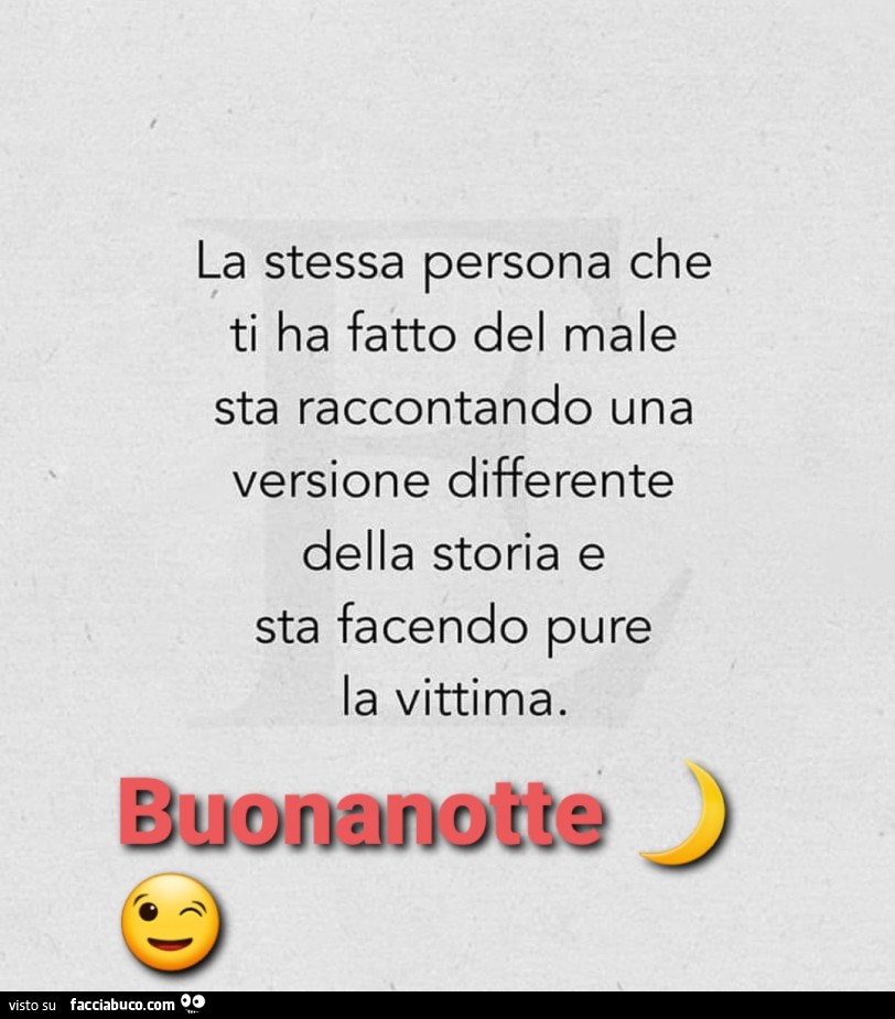 La Stessa Persona Che Ti Ha Fatto Del Male Sta Raccontando Una Versione Differente Facciabuco Com