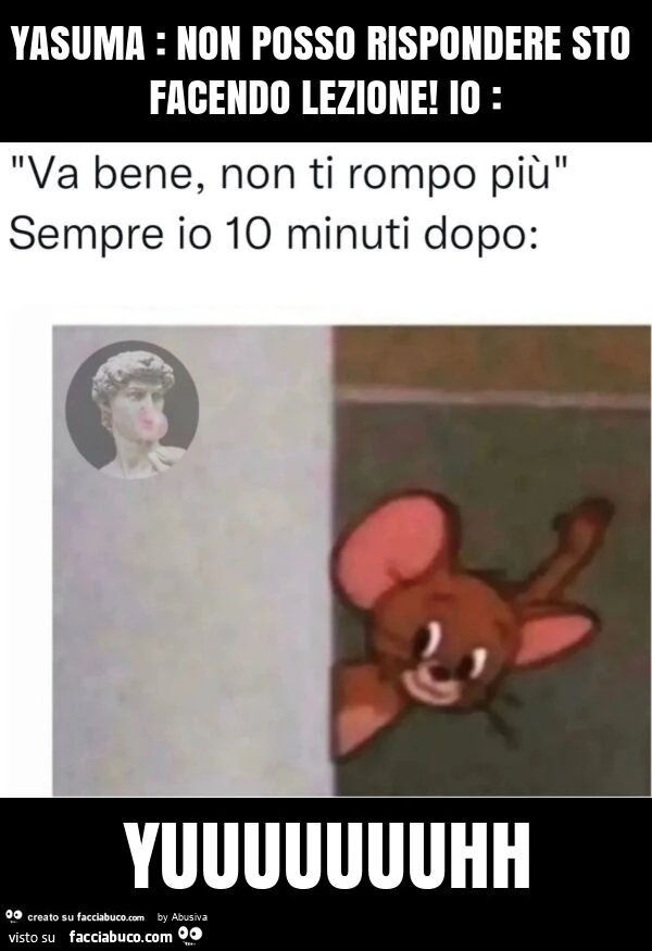 Yasuma: non posso rispondere sto facendo lezione! Io: yuuuuuuuhh