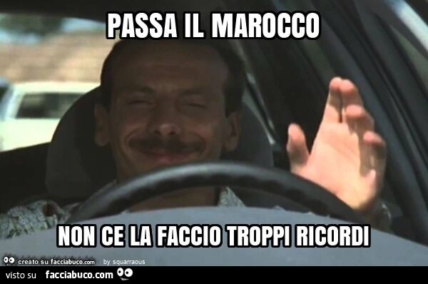 Passa il marocco non c'è la faccio troppi ricordi