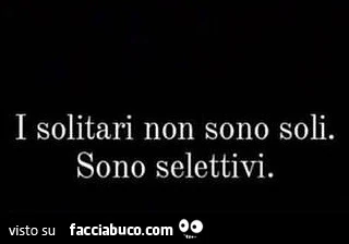 I solitari non sono soli. Sono selettivi