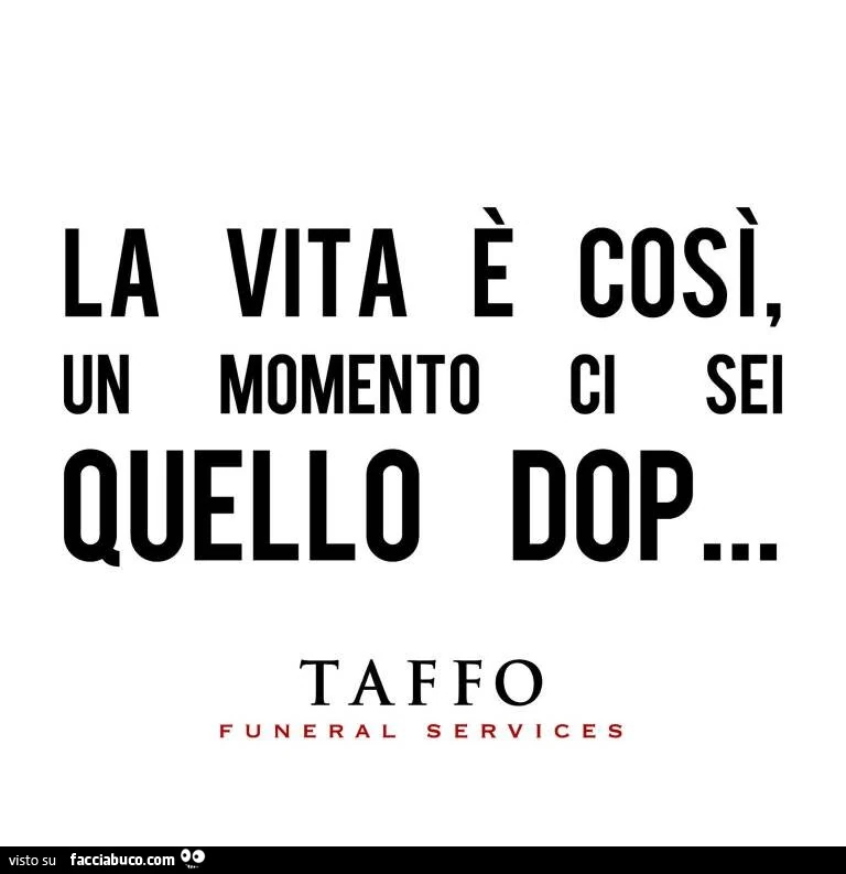 La vita è così, un momento ci sei quello dop… taffo