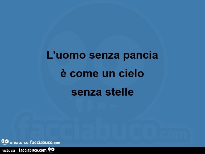 L'uomo senza pancia è come un cielo senza stelle